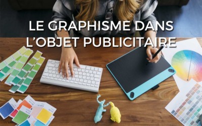 Le graphisme dans l’objet publicitaire, pourquoi c’est important ?