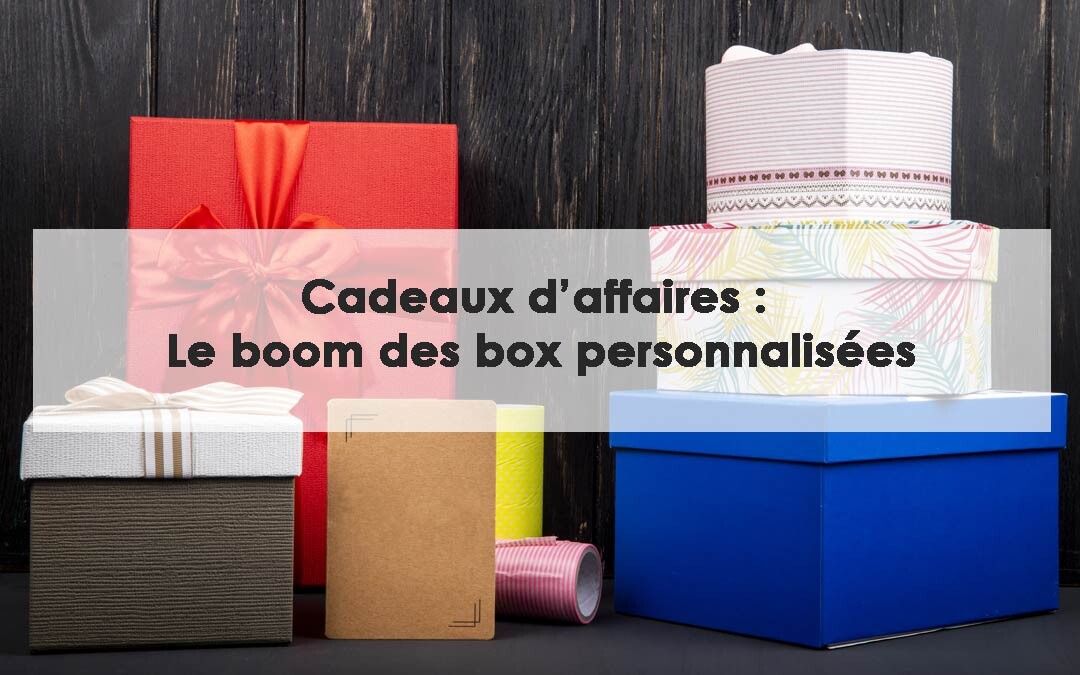 Cadeaux d’affaires : Le boom des box personnalisées et coffrets cadeaux