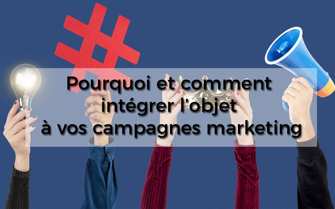 Pourquoi intégrer l'objet dans vos campagnes marketing